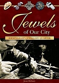 Jewels of Our City : Birminghams Jewellery Quarter (Paperback)