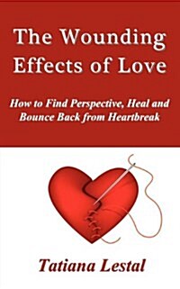 Wounding Effects of Love. How to Find Perspective, Heal and (Paperback)