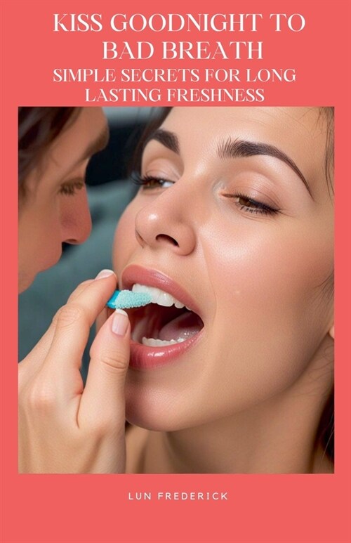 Kiss Goodnight To Bad Breath: Simple Secrets For Long Lasting Freshness (Paperback)