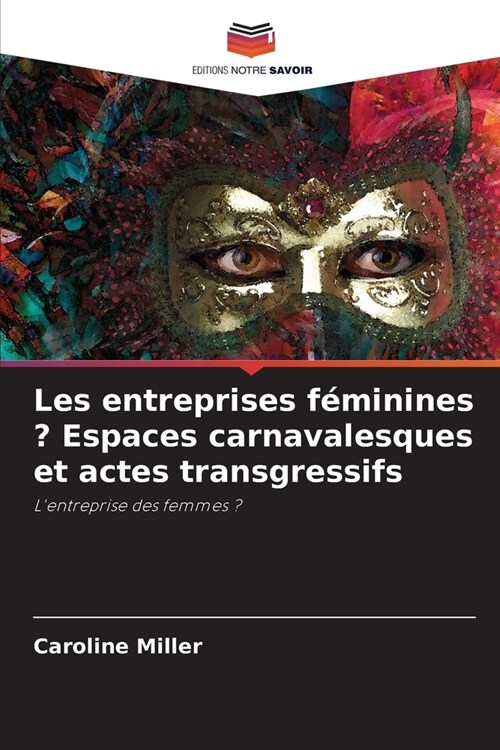 Les entreprises f?inines ? Espaces carnavalesques et actes transgressifs (Paperback)