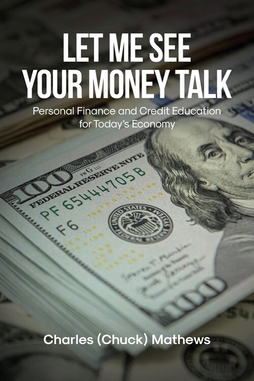 Let Me See Your Money Talk: Personal Finance and Credit Education for Todays Economy (Paperback)