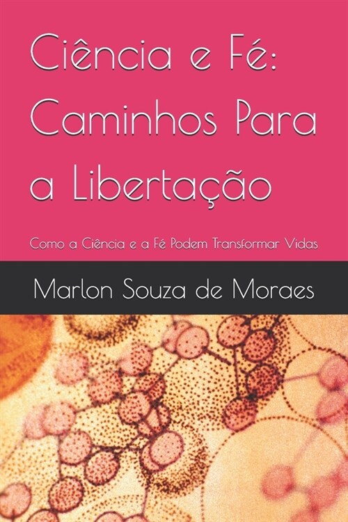 Ci?cia e F? Caminhos Para a Liberta豫o: Como a Ci?cia e a F?Podem Transformar Vidas (Paperback)