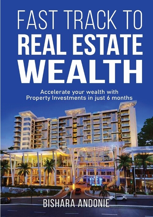 Fast Track to Real Estate Wealth: Accelerate Your Wealth with Property Investments in Just 6 Months-Even If Youre Starting From Scratch. Sidestep the (Paperback)