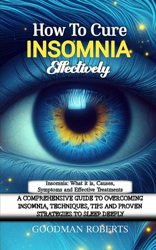 How to Conquer Insomnia Effectively: A Comprehensive Guide to Overcoming Insomnia, Techniques, Tips and Proven Strategies to Sleep Deeply (Paperback)