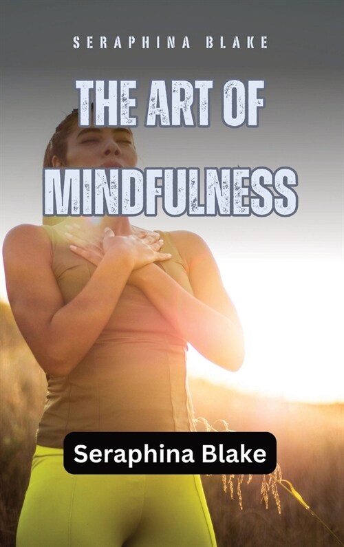 The Art of Mindfulness: Cultivating Awareness and Presence (Hardcover)