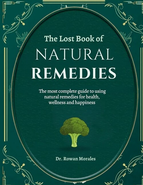 The Lost Book of Natural Remedies: The Most Complete Guide To Using Natural Remedies For Health, Wellness And Happiness (Paperback)