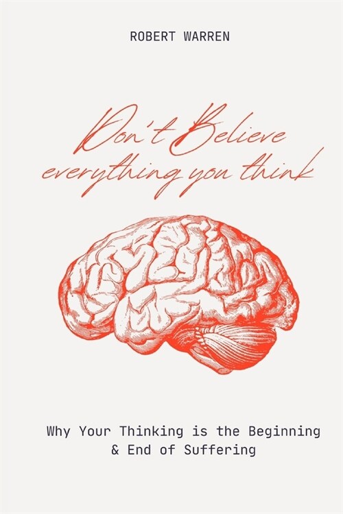 Dont Believe Everything You Think: Why Your Thinking is the Beginning & End of Suffering (Paperback)