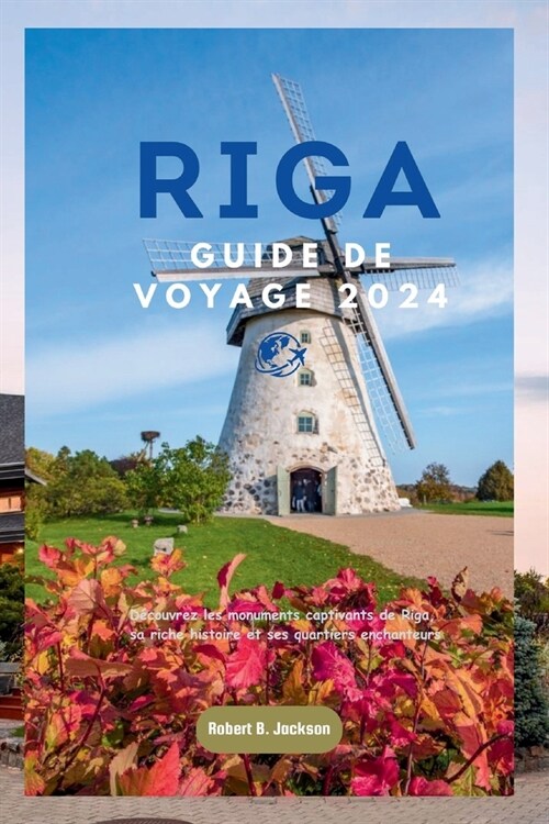 Riga Guide de Voyage 2024: D?ouvrez les monuments captivants de Riga, sa riche histoire et ses quartiers enchanteurs (Paperback)