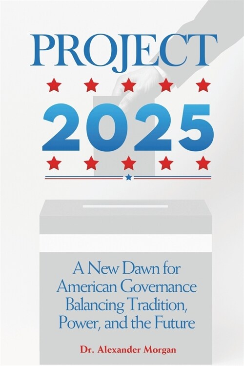 Project 2025: A New Dawn for American Governance - Balancing Tradition, Power, and the Future (Paperback)