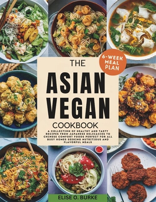 The Asian Vegan Cookbook: A Collection of Healthy and Tasty Recipes From Japanese Delicacies to Chinese Comfort Foods Perfect for all busy homes (Paperback)