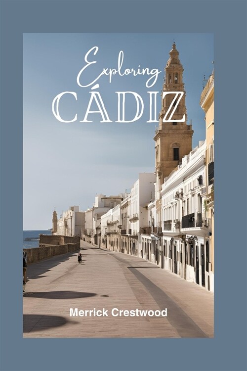 Exploring C?iz: Your Essential Guide to Exploring Beaches, Rich Culture, and Tapas in Andalusias Hidden Treasure (Paperback)