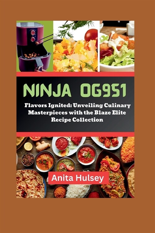 Ninja OG951 Woodfire Pro Cookbook: Flavors Ignited: Unveiling Culinary Masterpieces with the Blaze Elite Recipe Collection (Paperback)