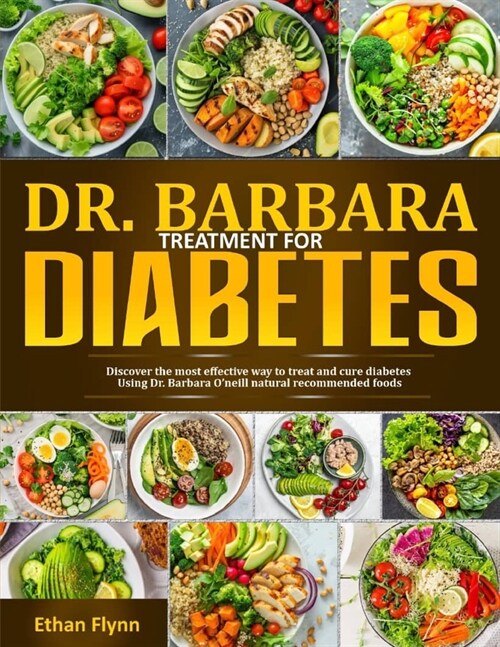 Dr. Barbara Treatment for Diabetes: Discover The Most Effective Way To Treatment And Cure Diabetes Using Dr. Barbara ONeill Natural Recommended Foods (Paperback)