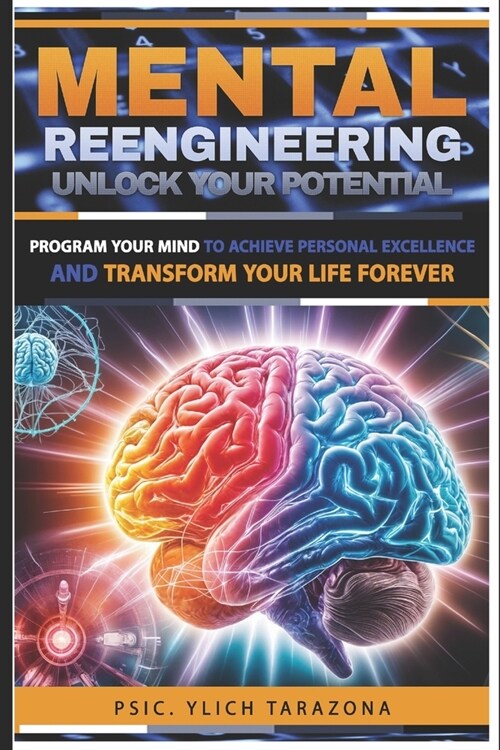 Mental Reengineering - Unlock Your Potential: Program Your Mind to Achieve Personal Excellence and Transform Your Life Forever (Paperback)