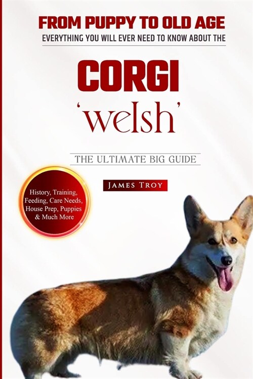 The Complete Welsh Corgi Handbook: Choosing a puppy, Grooming, Health, Diet, House Training, Socializing, Care In Old Age And Training And So Much (Paperback)