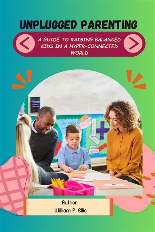 Unplugged Parenting: A Guide to Raising Balanced Kids in a Hyper-Connected World (Paperback)