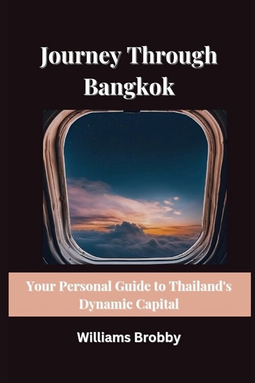 Journey Through Bangkok: Your Personal Guide to Thailands Dynamic Capital (Paperback)