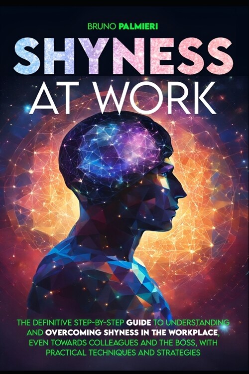 Shyness at Work: The Definitive Step-by-Step Guide to Understanding and Overcoming Shyness in the Workplace, even Towards Colleagues an (Paperback)