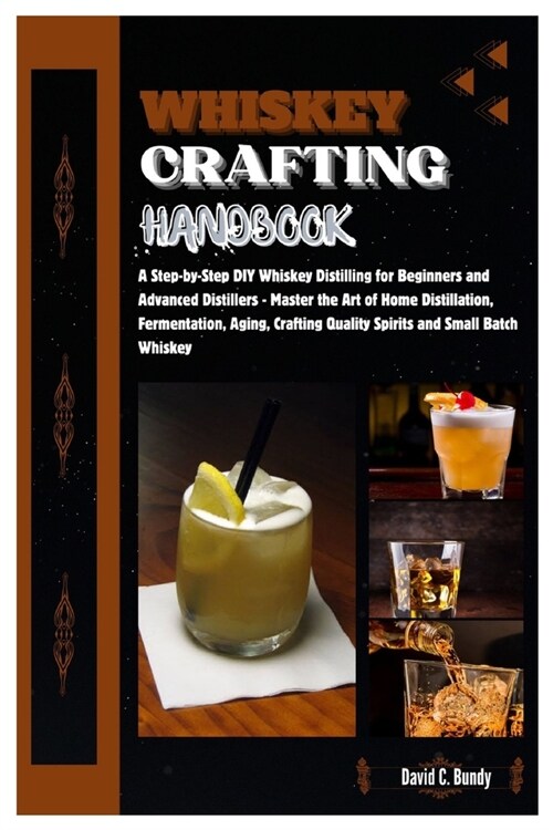 Whiskey Crafting Handbook: Step-by-Step DIY Whiskey Distilling for Beginner & Advanced Distillers-Master the Art of Home Distillation, Fermentati (Paperback)