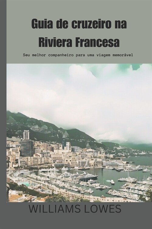 Guia de cruzeiro na Riviera Francesa: Seu melhor companheiro para uma viagem memor?el (Paperback)