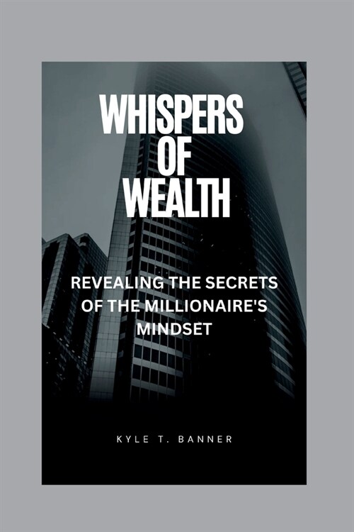 Whispers of Wealth: Revealing the Millionaires Mindset (Paperback)