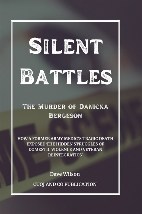 Silent Battles: The Murder of Danicka Bergeson: How a Former Army Medics Tragic Death Exposed the Hidden Struggles of Domestic Violen (Paperback)