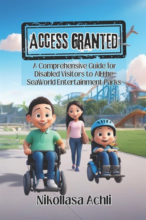 Access Granted: A Comprehensive Guide for Disabled Visitors to All the SeaWorld Entertainment Parks (Paperback)