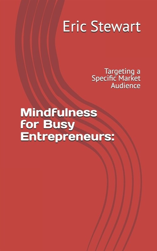 Mindfulness for Busy Entrepreneurs: Targeting a Specific Market Audience (Paperback)