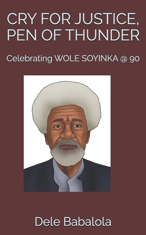 Cry for Justice, Pen of Thunder: Celebrating WOLE SOYINKA @ 90 (Paperback)