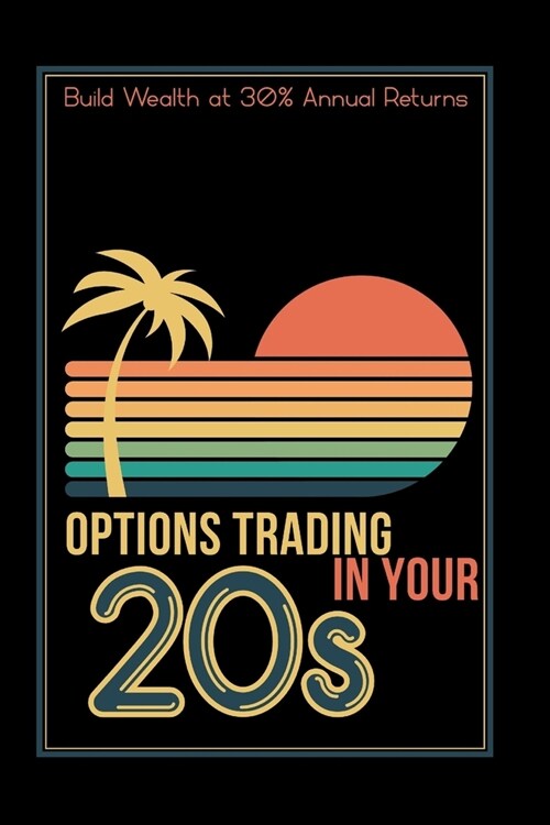 Options Trading in Your 20s: Build Wealth at 30% Annual Returns (Paperback)