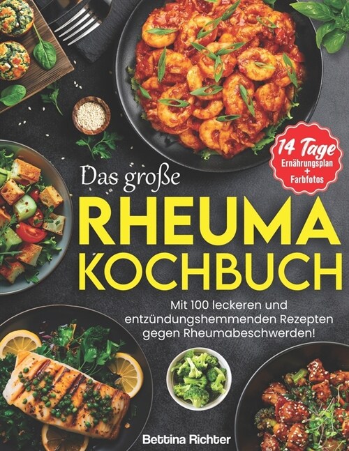 Das Gro? Rheuma Kochbuch: Mit 100 leckeren und entz?dungshemmenden Rezepten gegen Rheumabeschwerden! Inkl. 14 Tage Ern?rungsplan + Farbfotos (Paperback)