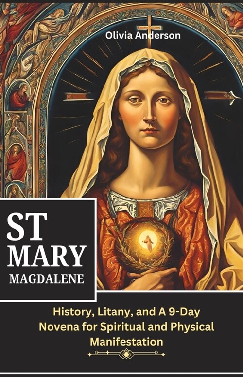 St Mary Magdalene Novena: History, Litany, and A 9-Day Novena for Spiritual and Physical Manifestation (Paperback)