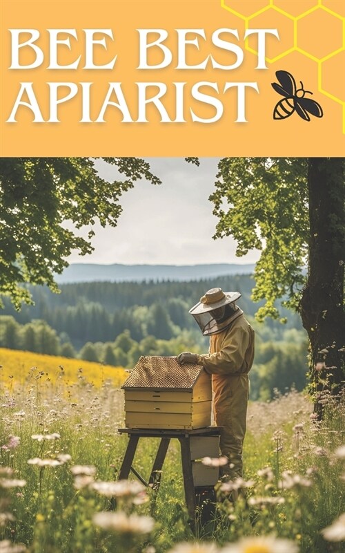 Bee Best Apiarist: A Proven Guide to Honey Production and Hive Management for Beginner and Professional Beekeepers Essential and Advanced (Paperback)