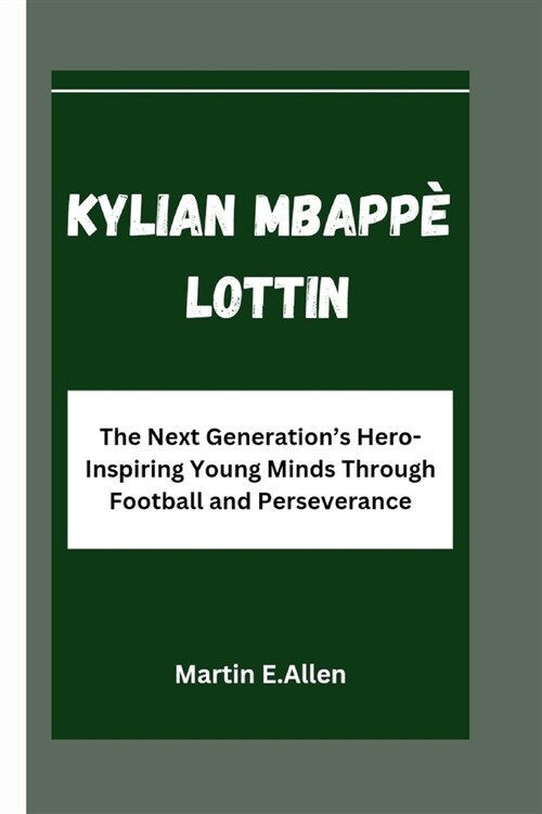 Kylian Mbapp?Lottin: The Next Generations Hero-Inspiring Young Minds Through Football and Perseverance (Paperback)