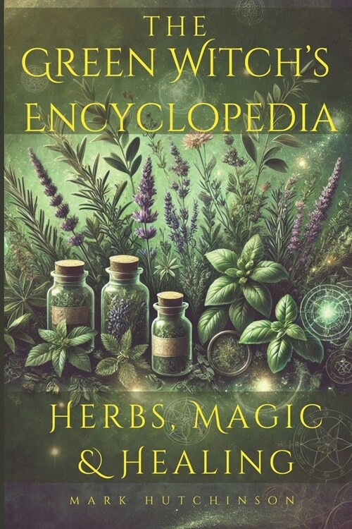 The Green Witchs Encyclopedia: Herbs, Magic & Healing (Paperback)