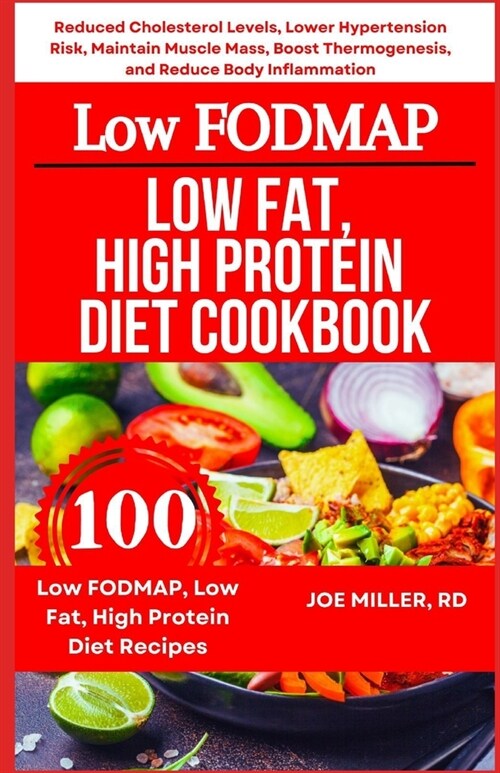 Low FODMAP, Low Fat, High Protein Diet Cookbook: Reduced Cholesterol Levels, Lower Hypertension Risk, Maintain Muscle Mass, Boost Thermogenesis, and R (Paperback)