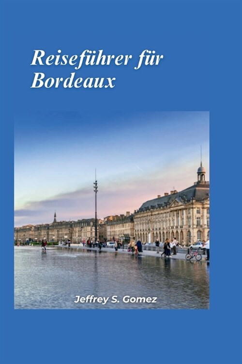 Bordeaux Reisef?rer 2024: Entdecken Sie die Wunder der Architektur, von pr?htigen Schl?sern bis hin zu jahrhundertealten Bergfrieden. (Paperback)