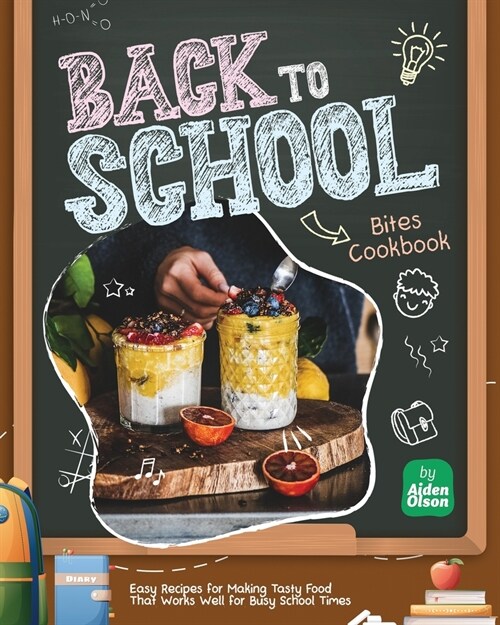 Back to School Bites Cookbook: Easy Recipes for Making Tasty Food That Works Well for Busy School Times (Paperback)