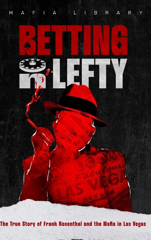 Betting On Lefty: The True Story of Frank Rosenthal and Mafia in Las Vegas (Hardcover)