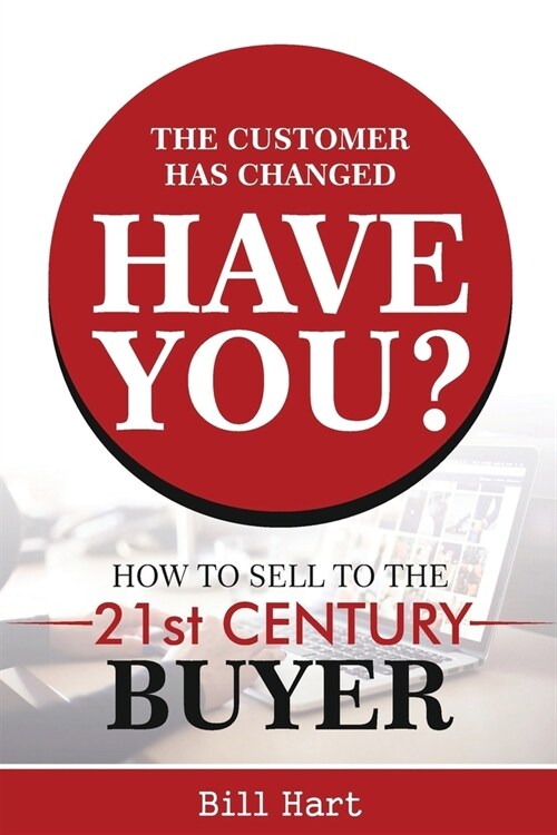 The Customer Has Changed; Have You?: How to Sell to the 21st Century Buyer (Paperback)