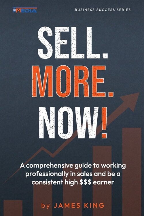 Sell.More. Now!: A comprehensive guide to working professionally in sales to be a consistent high $$$ earner. (Paperback)