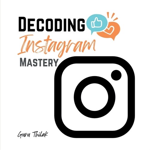 Decoding Instagram Mastery: Advanced Tactics for Influence and Engagement (Paperback)