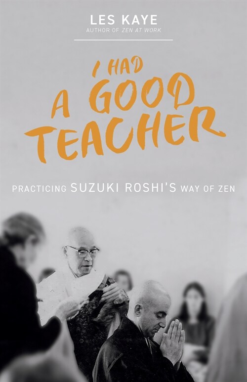 I Had a Good Teacher: Practicing Suzuki Roshis Way of Zen (Paperback)