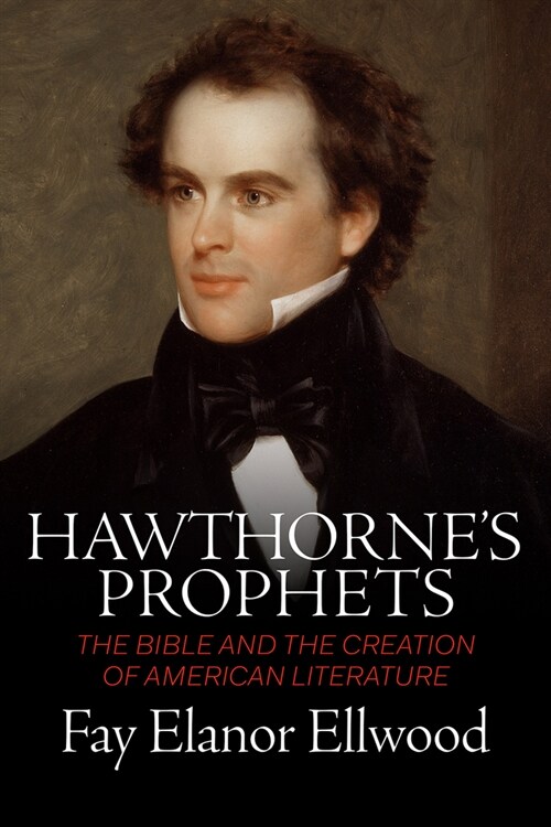 Hawthornes Prophets: The Bible and the Creation of American Literature (Paperback)