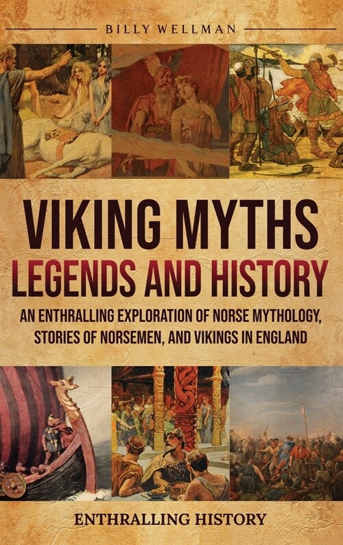 Viking Myths, Legends and History: An Enthralling Exploration of Norse Mythology, Stories of Norsemen, and Vikings in England (Hardcover)