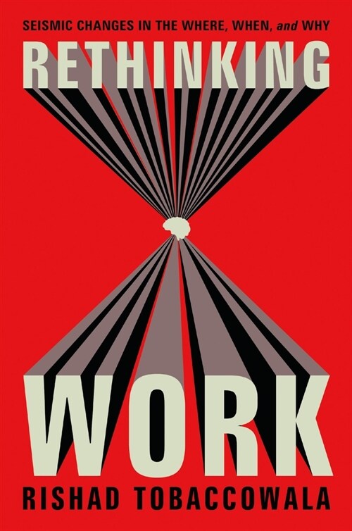 Rethinking Work: Seismic Changes in the Where, When, and Why (Hardcover)