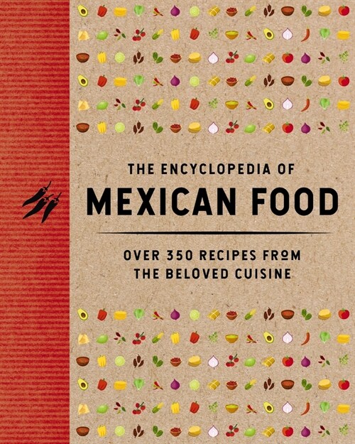 The Encyclopedia of Mexican Food: 350 Recipes from the Beloved Cuisine (Hardcover)