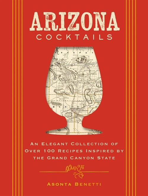 Arizona Cocktails: An Elegant Collection of Over 100 Recipes Inspired by the Grand Canyon State (Hardcover)