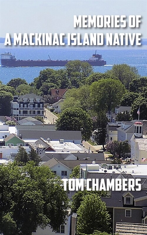 Memories of a Mackinac Island Native: Life on the Island from 1940s to 2020s (Hardcover)