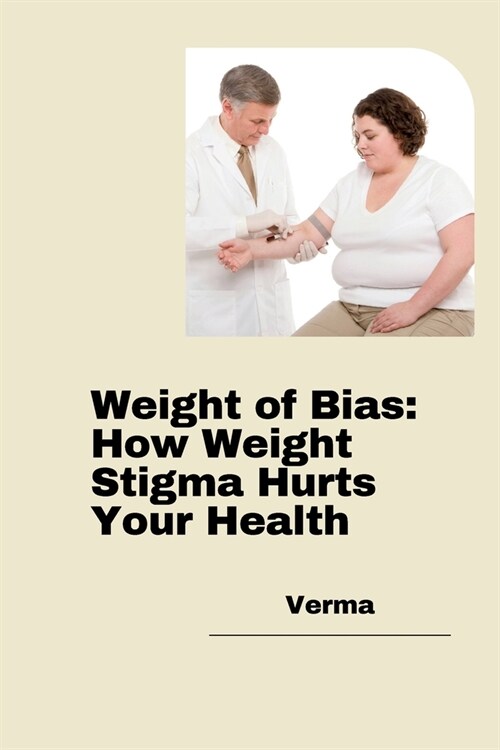 Weight of Bias: How Weight Stigma Hurts Your Health (Paperback)